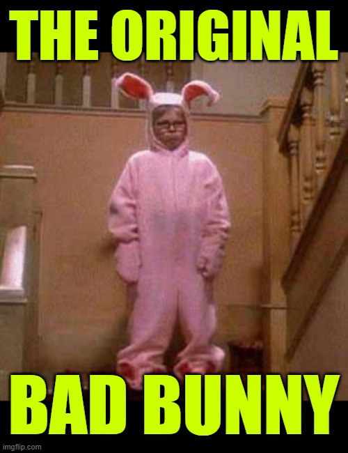 Ralphie Christmas Story Bunny Outfit | THE ORIGINAL; BAD BUNNY | image tagged in ralphie christmas story bunny outfit | made w/ Imgflip meme maker