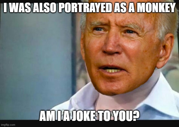 Am I a joke to you? | I WAS ALSO PORTRAYED AS A MONKEY AM I A JOKE TO YOU? | image tagged in am i a joke to you | made w/ Imgflip meme maker
