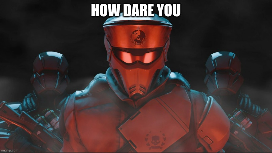 Helldivers 2 Traitorous Stare | HOW DARE YOU | image tagged in helldivers 2 traitorous stare | made w/ Imgflip meme maker