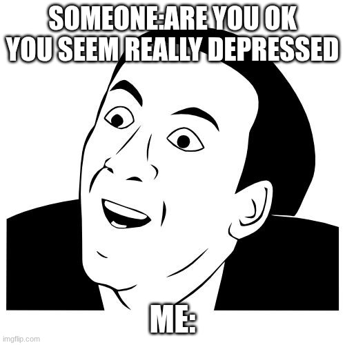 stable? that's for horses! | SOMEONE:ARE YOU OK YOU SEEM REALLY DEPRESSED; ME: | image tagged in you don't say | made w/ Imgflip meme maker