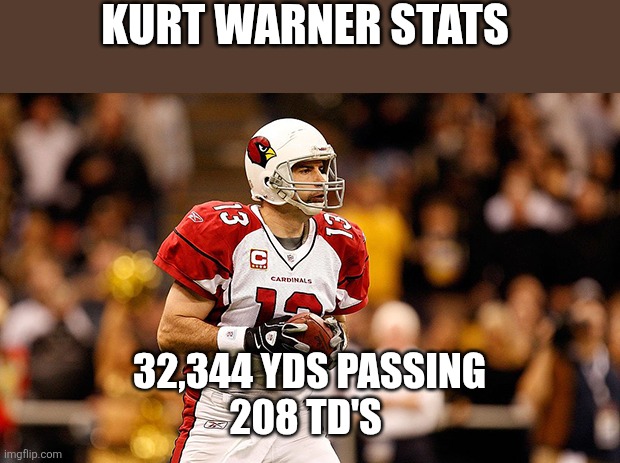 Kurt Warner stats | KURT WARNER STATS; 32,344 YDS PASSING
208 TD'S | made w/ Imgflip meme maker