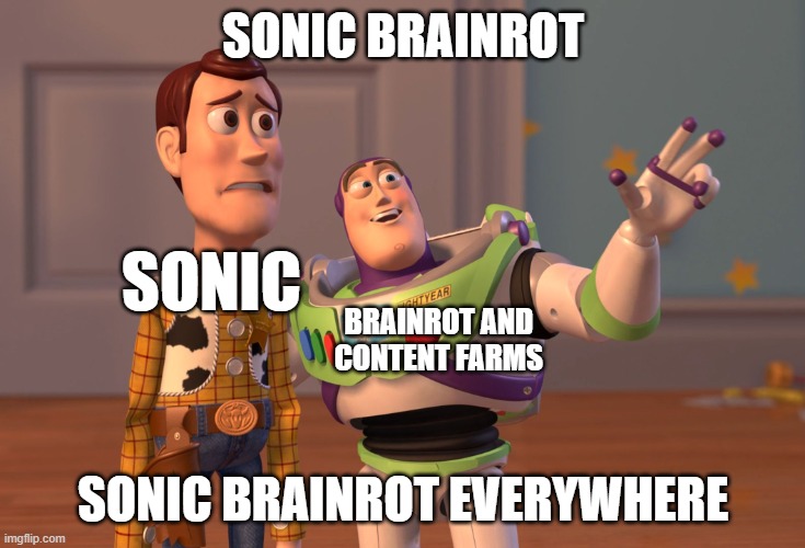 Sonic Brainrot Sonic Brainrot everywhere | SONIC BRAINROT; SONIC; BRAINROT AND CONTENT FARMS; SONIC BRAINROT EVERYWHERE | image tagged in memes,x x everywhere | made w/ Imgflip meme maker