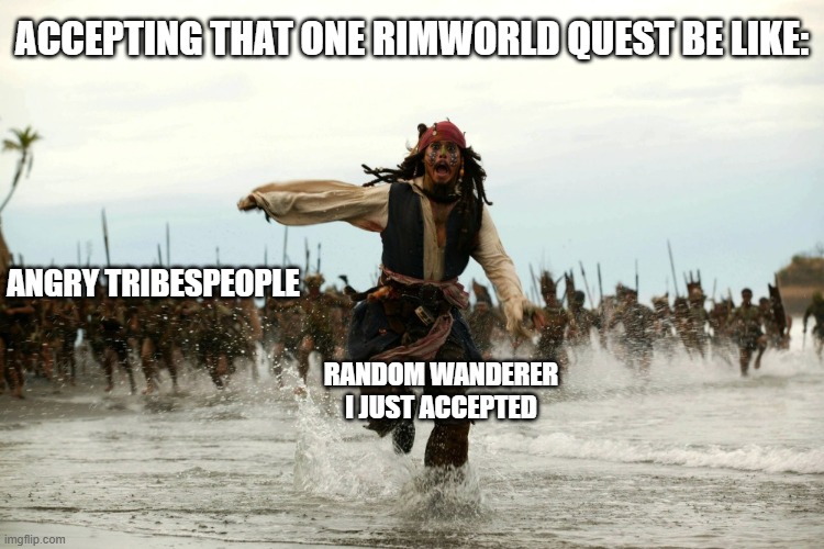 Blud gonna run | ACCEPTING THAT ONE RIMWORLD QUEST BE LIKE:; ANGRY TRIBESPEOPLE; RANDOM WANDERER I JUST ACCEPTED | image tagged in captain jack sparrow running | made w/ Imgflip meme maker