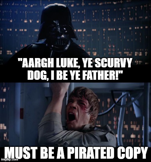 Star Wars No Meme | "AARGH LUKE, YE SCURVY DOG, I BE YE FATHER!"; MUST BE A PIRATED COPY | image tagged in memes,star wars no | made w/ Imgflip meme maker