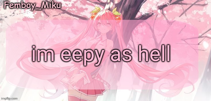 Femboy Miku sakura miku announcement | im eepy as hell | image tagged in femboy miku sakura miku announcement | made w/ Imgflip meme maker