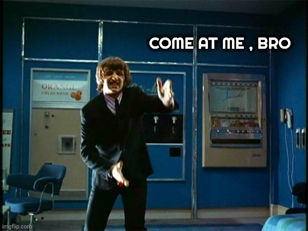 COME AT ME , BRO | image tagged in ringo bring it | made w/ Imgflip meme maker