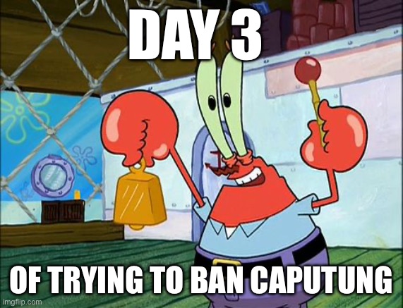 Im on a different account but we can still ban him | DAY 3; OF TRYING TO BAN CAPUTUNG | image tagged in day 3,banana | made w/ Imgflip meme maker