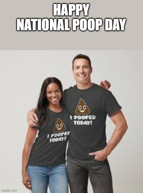 Happy National Poop Day | HAPPY NATIONAL POOP DAY | image tagged in national poop day,poop,couple,funny shirt,funny,memes | made w/ Imgflip meme maker