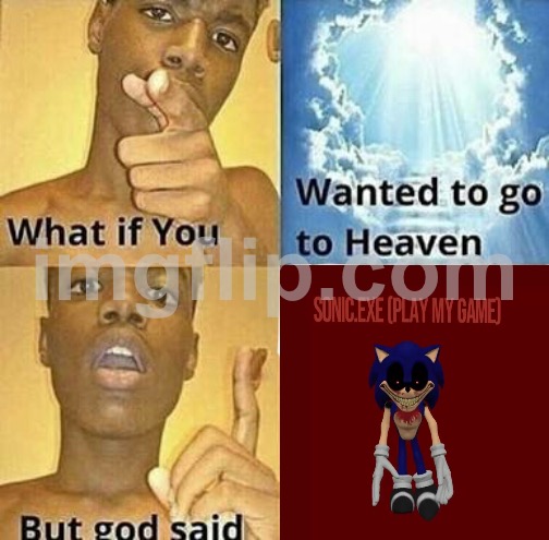 Play my game | image tagged in what if you wanted to go to heaven | made w/ Imgflip meme maker