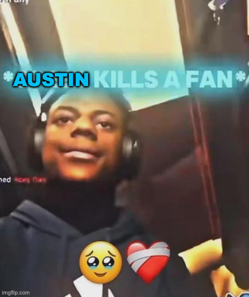 Speed Kills A Fan | AUSTIN | image tagged in speed kills a fan | made w/ Imgflip meme maker