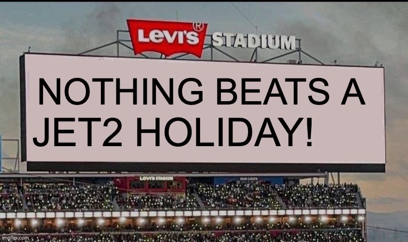 Super Bowl Sign | NOTHING BEATS A; JET2 HOLIDAY! | image tagged in superbowl | made w/ Imgflip meme maker