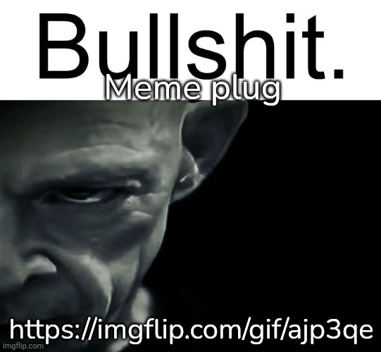 BULLSHIT | Meme plug; https://imgflip.com/gif/ajp3qe | image tagged in bullshit | made w/ Imgflip meme maker