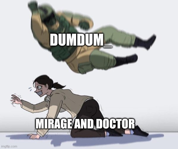 Fuze elbow dropping a hostage | DUMDUM_; MIRAGE AND DOCTOR | image tagged in fuze elbow dropping a hostage | made w/ Imgflip meme maker