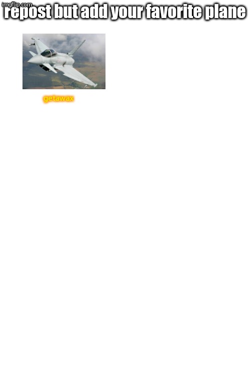 repost but add your favorite plane; getawax | made w/ Imgflip meme maker