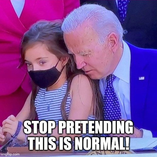Joe Biden sniffing kid | STOP PRETENDING THIS IS NORMAL! | image tagged in joe biden sniffing kid | made w/ Imgflip meme maker