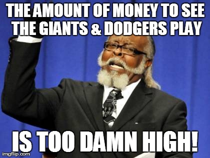 Too Damn High Meme | THE AMOUNT OF MONEY TO SEE THE GIANTS & DODGERS PLAY IS TOO DAMN HIGH! | image tagged in memes,too damn high,SFGiants | made w/ Imgflip meme maker