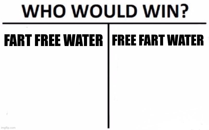 Who Would Win? | FART FREE WATER; FREE FART WATER | image tagged in memes,who would win | made w/ Imgflip meme maker