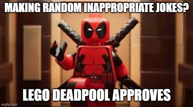 lego deadpool approves | MAKING RANDOM INAPPROPRIATE JOKES? LEGO DEADPOOL APPROVES | image tagged in lego deadpool aproves | made w/ Imgflip meme maker