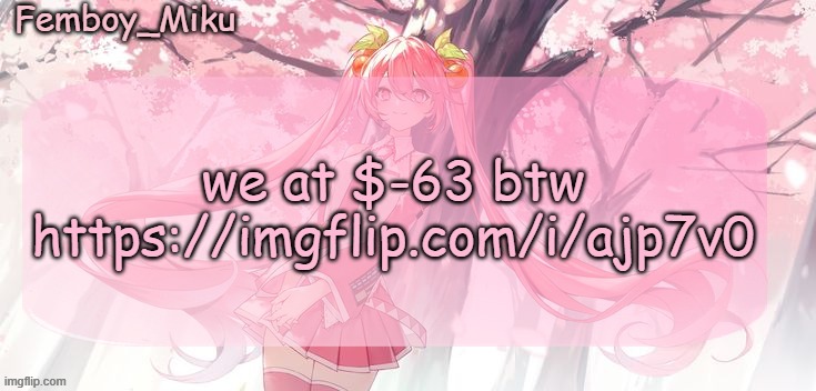 Femboy Miku sakura miku announcement | we at $-63 btw
https://imgflip.com/i/ajp7v0 | image tagged in femboy miku sakura miku announcement | made w/ Imgflip meme maker