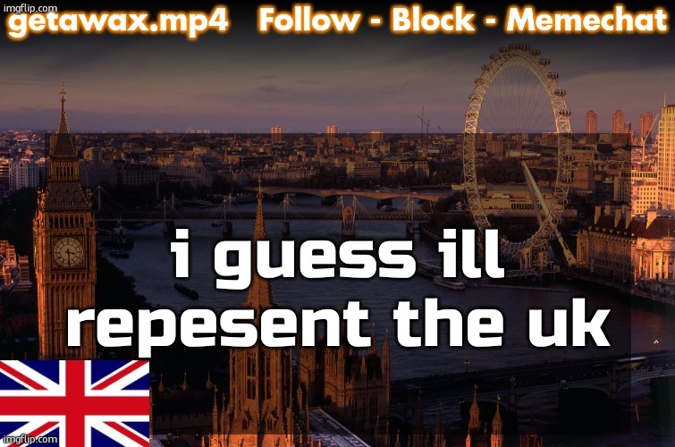 i kinda live in the uk so um | i guess ill repesent the uk | image tagged in getawax london temp | made w/ Imgflip meme maker