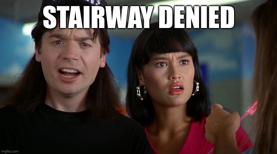 STAIRWAY DENIED | image tagged in no stairway | made w/ Imgflip meme maker