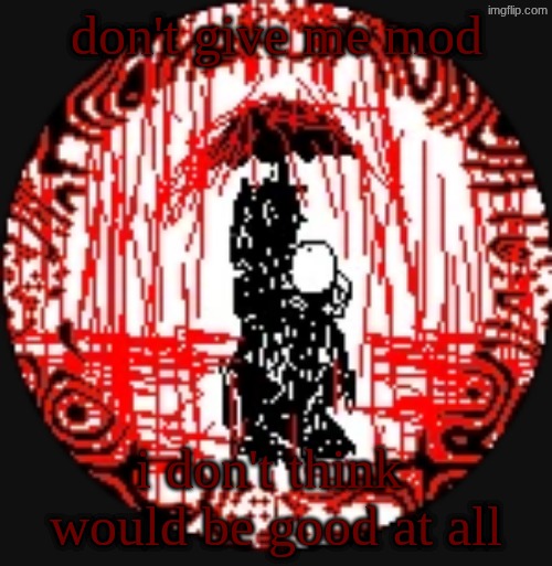 The rain.... | don't give me mod; i don't think  would be good at all | image tagged in the rain | made w/ Imgflip meme maker