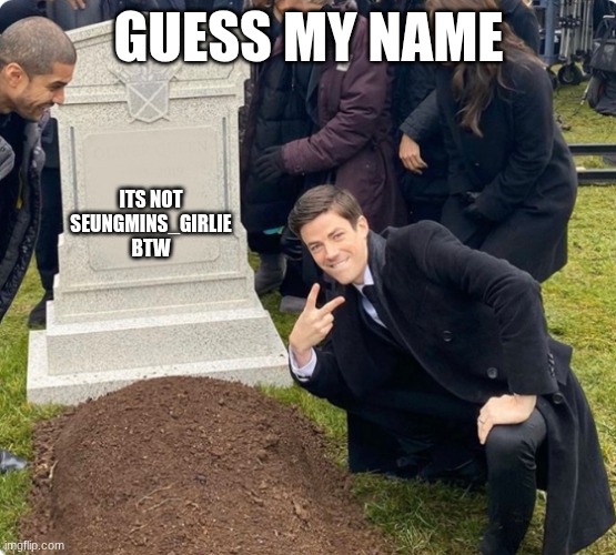Rest In Peace | GUESS MY NAME; ITS NOT SEUNGMINS_GIRLIE BTW | image tagged in rest in peace | made w/ Imgflip meme maker