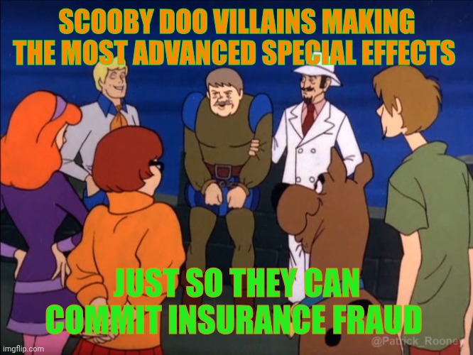 I'm going to make a giant robot just so I can rob a guy | SCOOBY DOO VILLAINS MAKING THE MOST ADVANCED SPECIAL EFFECTS; JUST SO THEY CAN COMMIT INSURANCE FRAUD | image tagged in scooby doo | made w/ Imgflip meme maker