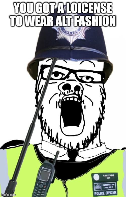 You got a loicense for that | YOU GOT A LOICENSE TO WEAR ALT FASHION | image tagged in you got a loicense for that | made w/ Imgflip meme maker