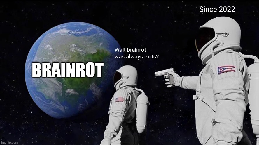 2021 was last year of memes when they not brainrotted | Since 2022; Wait brainrot was always exits? BRAINROT | image tagged in memes,always has been | made w/ Imgflip meme maker