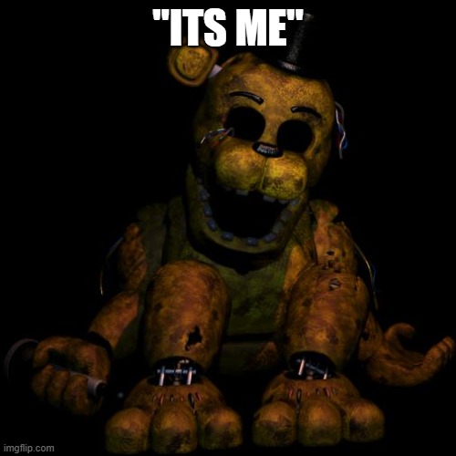 Golden freddy | "ITS ME" | image tagged in golden freddy | made w/ Imgflip meme maker