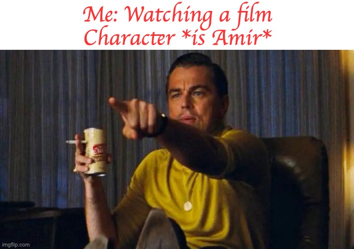 di caprio pointing | Me: Watching a film
Character *is Amir* | image tagged in di caprio pointing | made w/ Imgflip meme maker