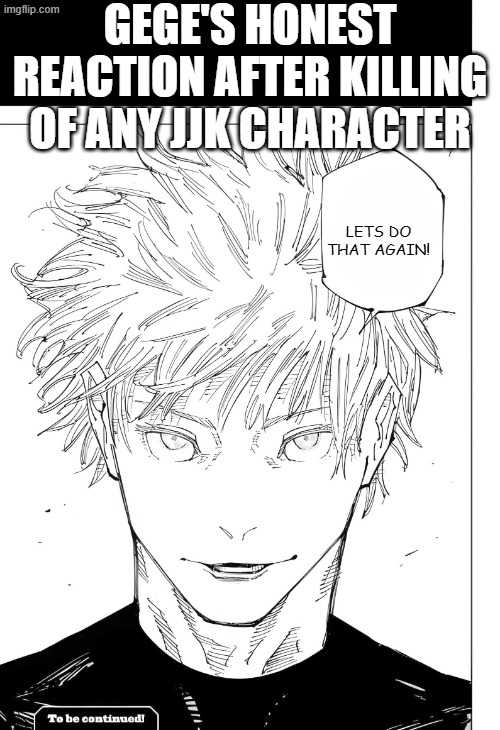akutami no more massacre bro | GEGE'S HONEST REACTION AFTER KILLING OF ANY JJK CHARACTER; LETS DO THAT AGAIN! | image tagged in nah id win blank | made w/ Imgflip meme maker