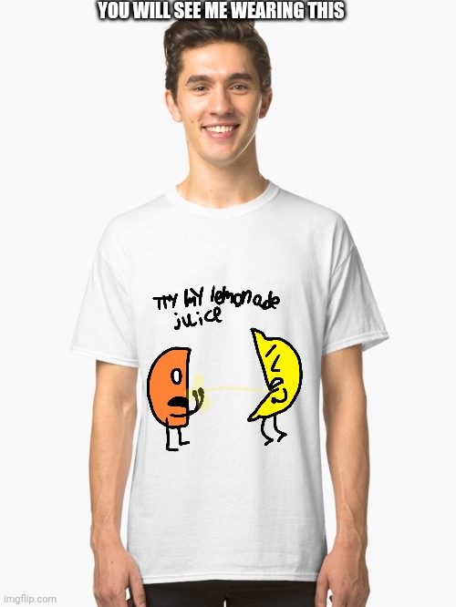 Aw HECK NAH | YOU WILL SEE ME WEARING THIS | image tagged in classic white t-shirt | made w/ Imgflip meme maker