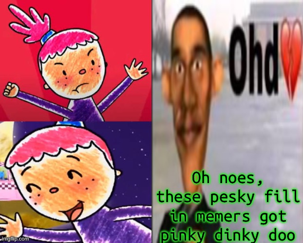 Fill in memes are stinky tho | Oh noes, these pesky fill in memers got pinky dinky doo | image tagged in ruin this fill in meme 473 | made w/ Imgflip meme maker