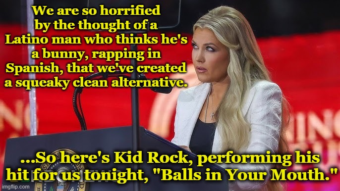 Kid Rock's Triumph at TPUSA | We are so horrified by the thought of a Latino man who thinks he's a bunny, rapping in Spanish, that we've created a squeaky clean alternative. ...So here's Kid Rock, performing his  hit for us tonight, "Balls in Your Mouth." | image tagged in super bowl,rock music,maga,right wing,the scroll of truth,conservative hypocrisy | made w/ Imgflip meme maker