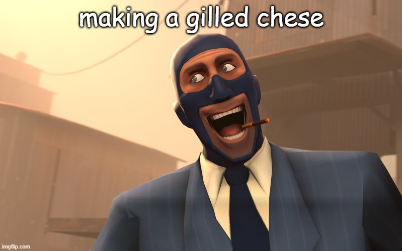 Success Spy (TF2) | making a gilled chese | image tagged in success spy tf2 | made w/ Imgflip meme maker