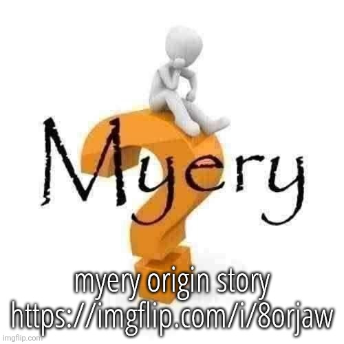 Myery | myery origin story
https://imgflip.com/i/8orjaw | image tagged in myery | made w/ Imgflip meme maker