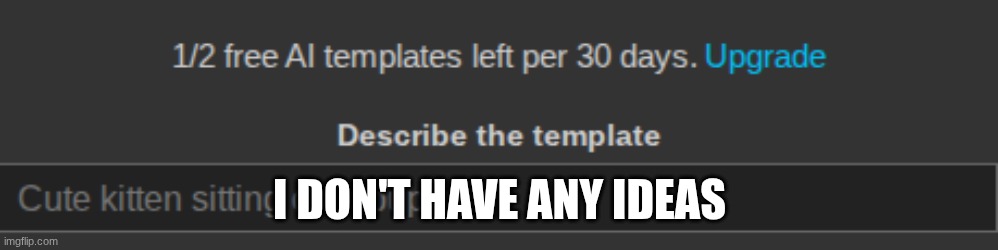 I DON'T HAVE ANY IDEAS | made w/ Imgflip meme maker