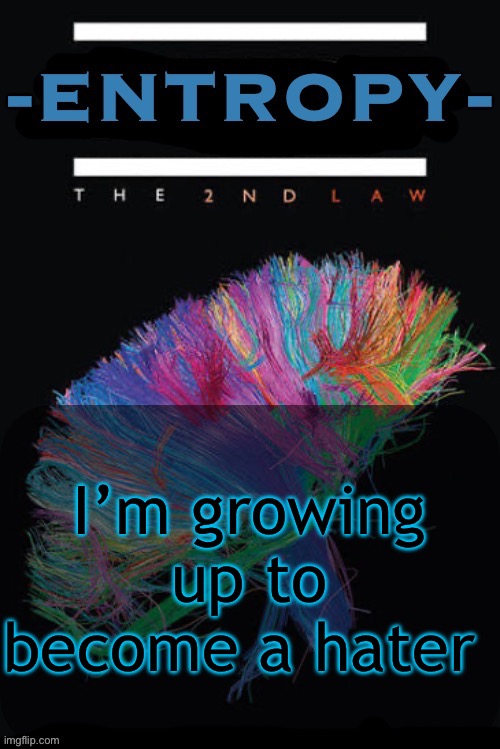 I can feel the disdain in my psychology growing | I’m growing up to become a hater | image tagged in entropy announcement temp | made w/ Imgflip meme maker