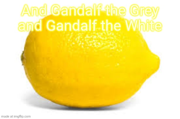 Alright, let's do this again. | And Gandalf the Grey and Gandalf the White | image tagged in when life gives you lemons x | made w/ Imgflip meme maker