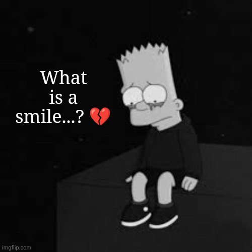 sad bart | What is a smile...? ? | image tagged in sad bart | made w/ Imgflip meme maker