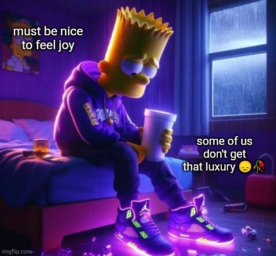 must be nice to feel joy some of us don't get that luxury ?? | made w/ Imgflip meme maker