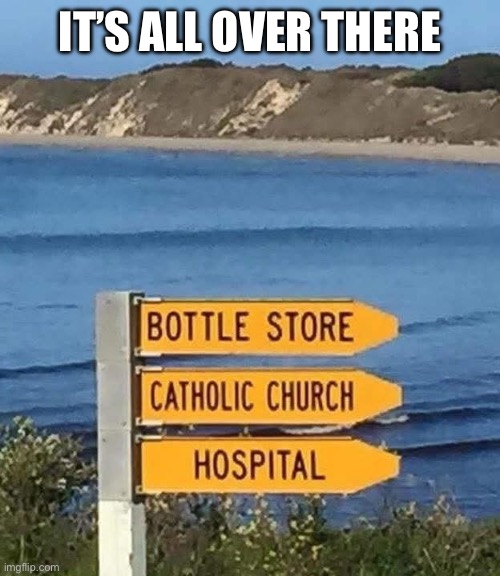 This way | IT’S ALL OVER THERE | image tagged in alcohol,church,park,funny road signs | made w/ Imgflip meme maker