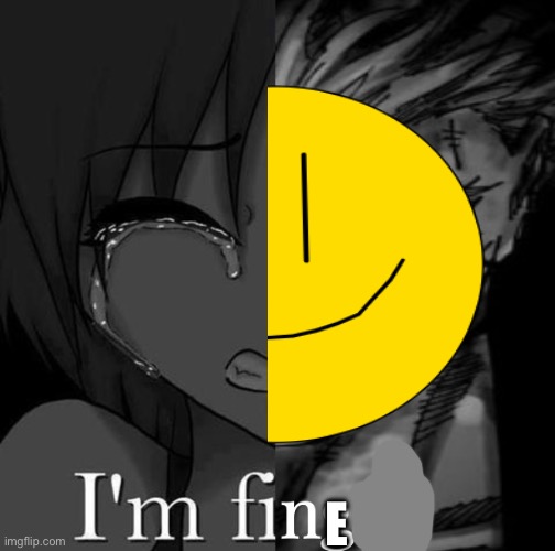 I'm fi | E | image tagged in i'm fi | made w/ Imgflip meme maker