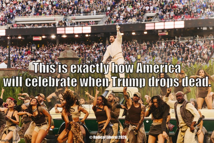 Thank You Bad Bunny! | This is exactly how America will celebrate when Trump drops dead. © Radical Liberal 2026 | image tagged in bad bunny,celebration,trump dead,america,party | made w/ Imgflip meme maker