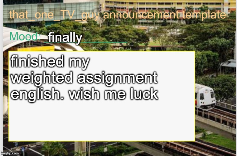 that_one_TV_guy announcement template | finally; finished my weighted assignment english. wish me luck | image tagged in that_one_tv_guy announcement template | made w/ Imgflip meme maker