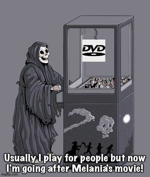 "Melania" is about to tank | Usually I play for people but now

I'm going after Melania's movie! | image tagged in grim reaper claw machine | made w/ Imgflip meme maker