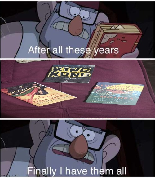After all these years, Finally I have them all | image tagged in after all these years finally i have them all,meme,godzilla | made w/ Imgflip meme maker