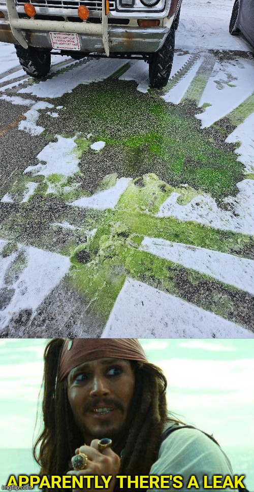 SOMEONE LOSING FLUID | APPARENTLY THERE'S A LEAK | image tagged in jack sparrow cringe,radiator,antifreeze,car,truck | made w/ Imgflip meme maker
